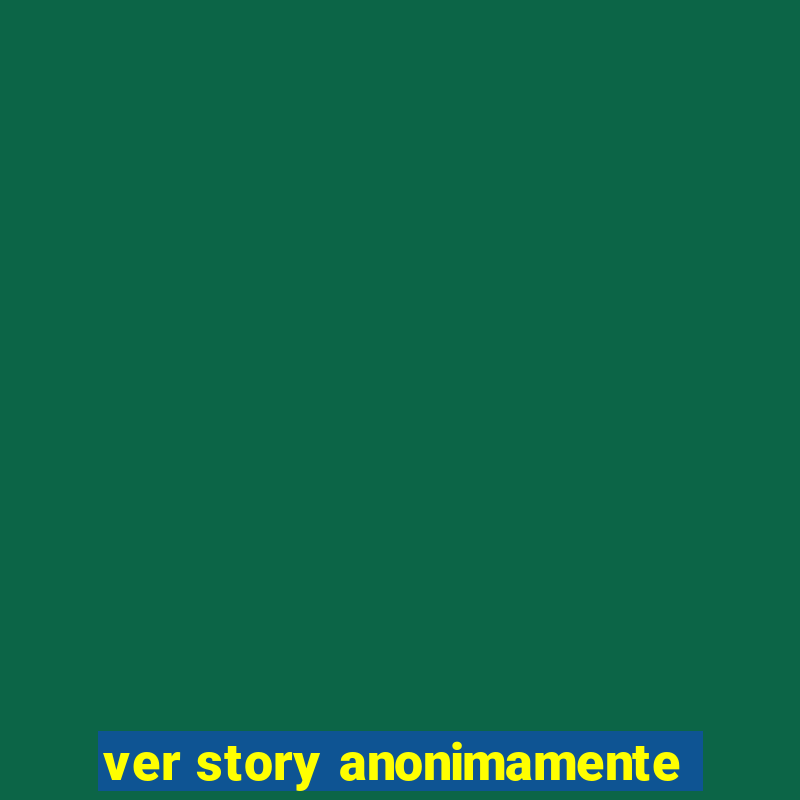 ver story anonimamente